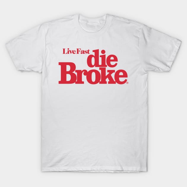 Live Fast Die Broke T-Shirt by TeenageStepdad